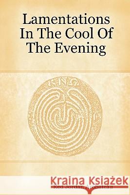Lamentations In The Cool Of The Evening Red Jordan Arobateau 9780615166117 Red Jordan Press