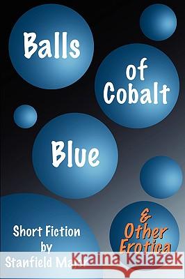 Balls of Cobalt Blue And Other Erotica Stanfield Major 9780615166827 Creative Cortex