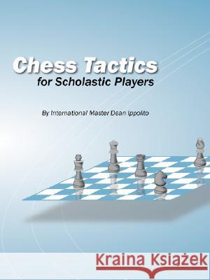 Chess Tactics for Scholastic Players Dean Ippolito 9780615167220