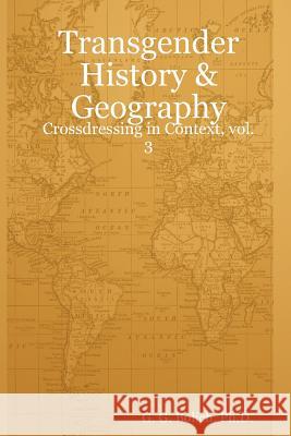 Transgender History & Geography: Crossdressing in Context, vol. 3 G G Bolich, PH D 9780615167664