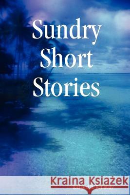 Sundry Short Stories Richard R. Kennedy 9780615168234