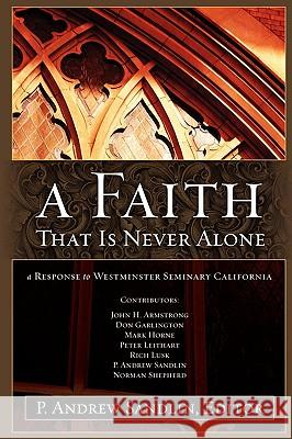 A Faith That Is Never Alone: A Response to Westminster Seminary in California P. Andrew Sandlin 9780615169156 Kerygma Press