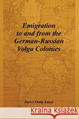 Emigration to and from the German-Russian Volga Colonies Darrel Philip Kaiser 9780615170107 Darrel Kaiser Books