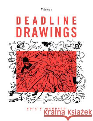 Deadline Drawings: Volume 1 Kyle T. Webster 9780615170633 Kyle T. Webster