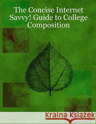 The Concise Internet Savvy! Guide to College Composition Anna Cates 9780615172149