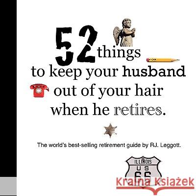 52 Things to Keep Your Husband Out of Your Hair When He Retires - US Edition Raymond Leggott 9780615173597 Burrellcreekkid