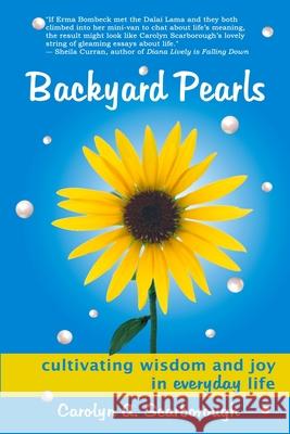 Backyard Pearls: Cultivating Wisdom and Joy in Everyday Life Carolyn Scarborough 9780615174099