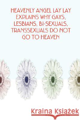 Heavenly Angel Lay Lay Explains Why Gays, Lesbians, Bi-Sexuals, Transsexuals Do Not Go to Heaven BA, Author Walter Burchett 9780615174853 Walter Burchett, Ba