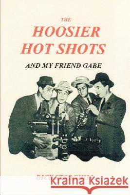 The Hoosier Hot Shots - And My Friend Gabe Dick Stodghill 9780615175171 Jlt Charatan Pub