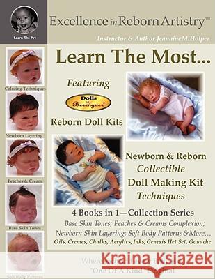 Excellence in Reborn ArtistryT: Learn the Most Reborn Coloring Techniques for Doll Kits + Soft Body Patterns Holper, Jeannine M. 9780615177021 Jeannine Holper
