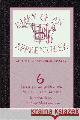 Diary of an Apprentice 6: May 21 - Sept. 28, 2007 Jennifer Young 9780615179162 Jenny Bunns