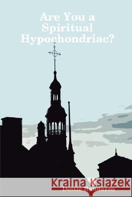 Are You a Spiritual Hypochondriac? Dottie Randazzo 9780615180069