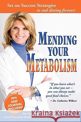 Mending Your Metabolism: Set On Success Tips to End Dieting Forever Wilbert, Catherine 9780615181868