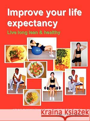 Improve Your Life Expectancy - Live Long Lean and Healthy(B&W - Dist) Edward Chipeta 9780615184234 Edward Chipeta