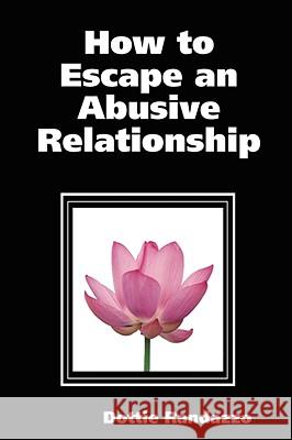 How to Escape an Abusive Relationship Dottie Randazzo 9780615184241