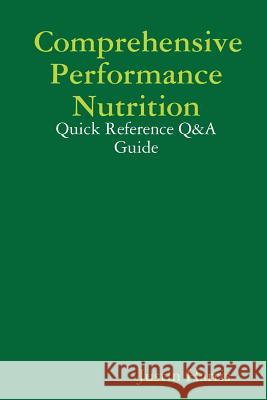 Comprehensive Performance Nutrition: Quick Reference Q&A Guide Justin Harris 9780615184319