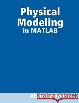 Physical Modeling in MATLAB Allen Downey 9780615185507
