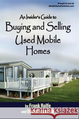 An Insiders Guide to Buying and Selling Used Mobile Homes Frank Rolfe and David Reynolds 9780615186092