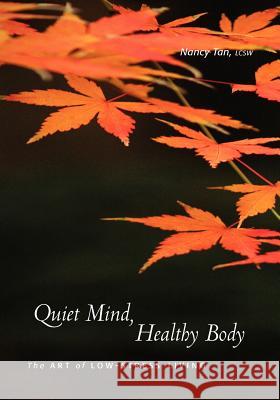 Quiet Mind, Healthy Body: The Art of Low Stress Living Nancy Tan 9780615186672