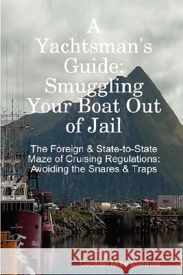 A Yachtsman's Guide: Smuggling Your Boat Out of Jail Michael Maurice 9780615186924 Michael P. Maurice