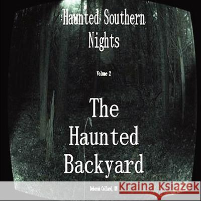 Haunted Southern Nights Vol.2, the Haunted Backyard Deborah Collard 9780615187709