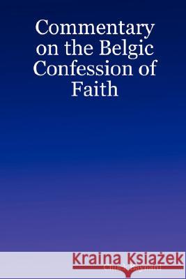 Commentary on the Belgic Confession of Faith Chuck Baynard 9780615188256 Full Bible Publications