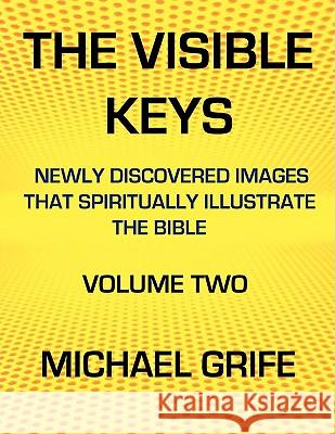 The Visible Keys: Newly Discovered Images That Spiritually Illustrate the Bible, Volume Two Michael Greif 9780615188690