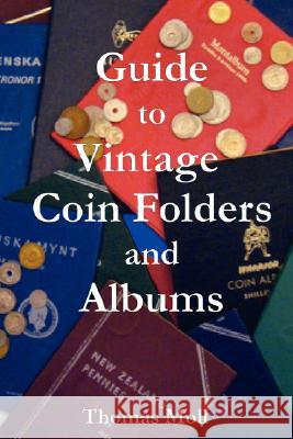 Guide to Vintage Coin Folders and Albums Thomas Moll 9780615188874 Thomas Moll