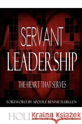 Servant Leadership The Heart That Serves Holly Spence 9780615191904