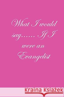 What I Would Say... If I Were an Evangelist CLAUDINE CHEATEM 9780615193724 Claudine Cheatem