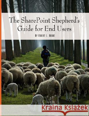 The SharePoint Shepherd's Guide for End Users Robert Bogue 9780615194493 AvailTek LLC