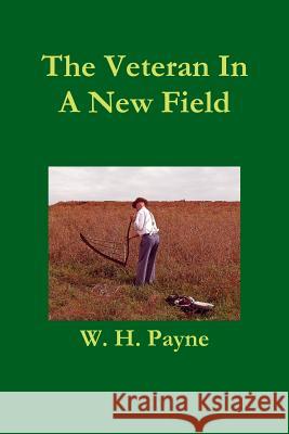 Veteran In A New Field W. H. Payne 9780615195926 William H. Payne