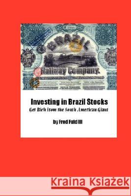 Investing in Brazil Stocks: Get Rich from the South American Giant Fred Ful 9780615196978 Investment Research Institute