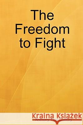 The Freedom to Fight Anthony Troy Guillory 9780615197616 Anthony Troy Guillory