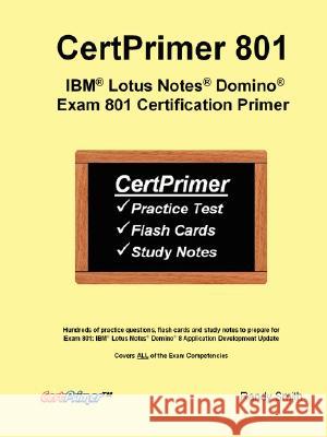 CertPrimer 801: IBM(R) Lotus Notes(R) Domino(R) Exam 801 Certification Primer Randy Smith 9780615197791