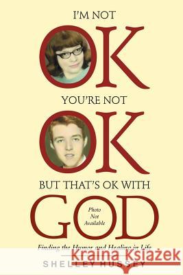 I'm Not OK, You're Not OK, But That's OK With God: Finding the Humor and Healing in Life Mallory Jr, James D. 9780615199368 Harper Ink