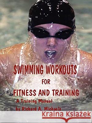 Swimming Workouts For Fitness and Training Richard Michaels 9780615200590