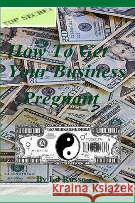 How to Get Your Business Pregnant Ed Russo 9780615201689 Ed Russo