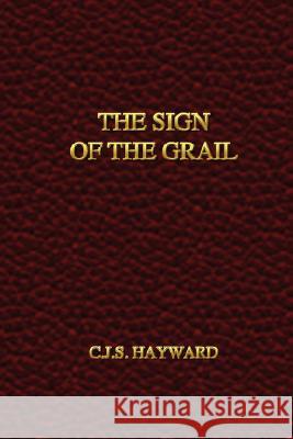 The Sign of the Grail C.J.S. Hayward 9780615202198 C.J.S. Hayward