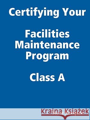 Certifying Your Maintenance First Class - Facilities Steve Hampson 9780615203188