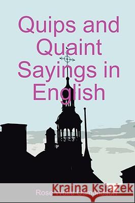 Quips and Quaint Sayings in English Rose Wolfe Osmondson 9780615203515