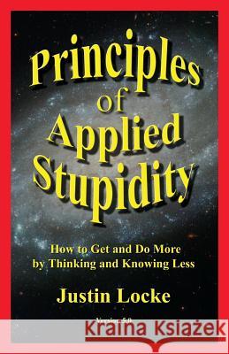 Principles of Applied Stupidity Justin Locke 9780615207926 Justin Locke