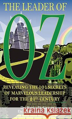The Leader of Oz: Revealing the 101 Secrets of Marvelous Leadership for the 21st Century Kevin D. Gazzara Murtuza Ali Lakhani Marleen L. Lundy 9780615209586 Magna Leadership Solutions