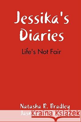 Jessika's Diaries:Life's Not Fair Natasha R. Bradley, Jasmine N. Bradley 9780615210797