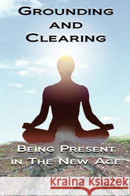 Grounding & Clearing: Being Present in the New Age Maya Cointreau 9780615210803