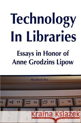 Technology in Libraries: Essays in Honor of Anne Grodzins Lipow Roy Tennant 9780615212128