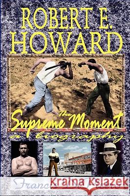 ROBERT E. HOWARD, The Supreme Moment: A Biography Francis DiPietro 9780615212203