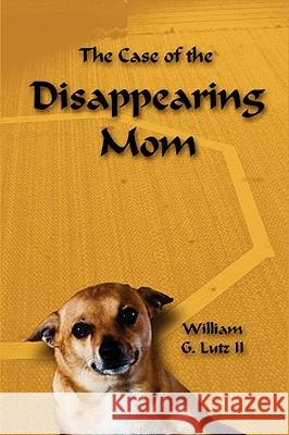 The Case of the Disappearing Mom William Lutz II 9780615212739