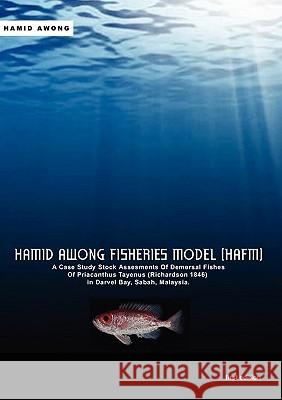 Hamid Awong Fisheries Model (HAFM): A Case Study Stock Assesments Of Demersal Fishes Of Priacanthus Tayenus (Richardson 1846) In Darvel Bay, Sabah, Malaysia Hamid Awong 9780615213217 Aberdeen University Press Services