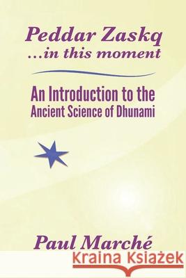 Peddar Zaskq...in This Moment: An Introduction to the Ancient Science of Dhunami March 9780615214825